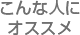 こんな人にオススメ