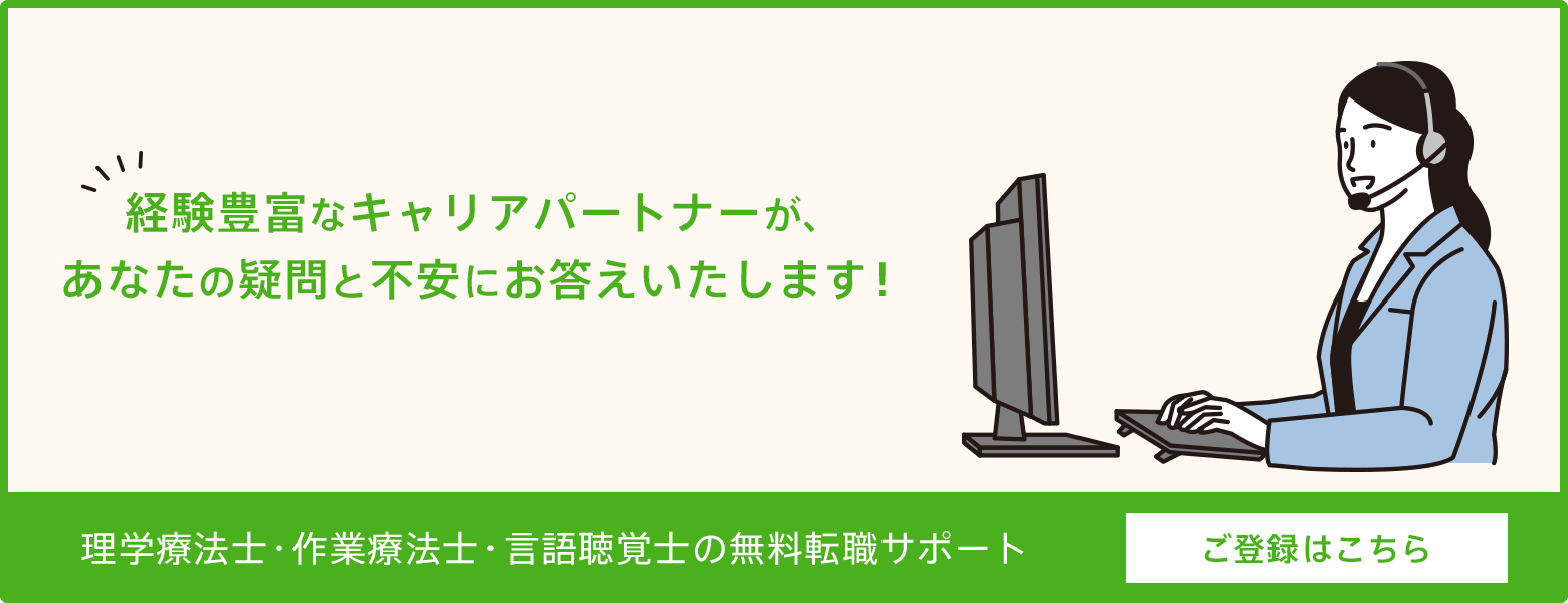 経験豊富なキャリアパートナーが、あなたの疑問と不安にお答えいたします！理学療法士・作業療法士・言語聴覚士の無料転職サポート